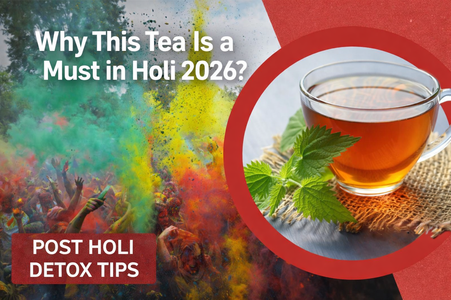 The Perfect Post Holi Detox Why This Tea Is a Must in Holi 2026