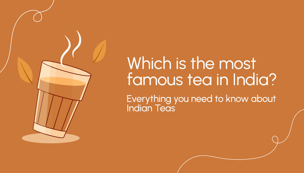 Which is the most famous tea in India? Everything you need to know about Indian Teas.